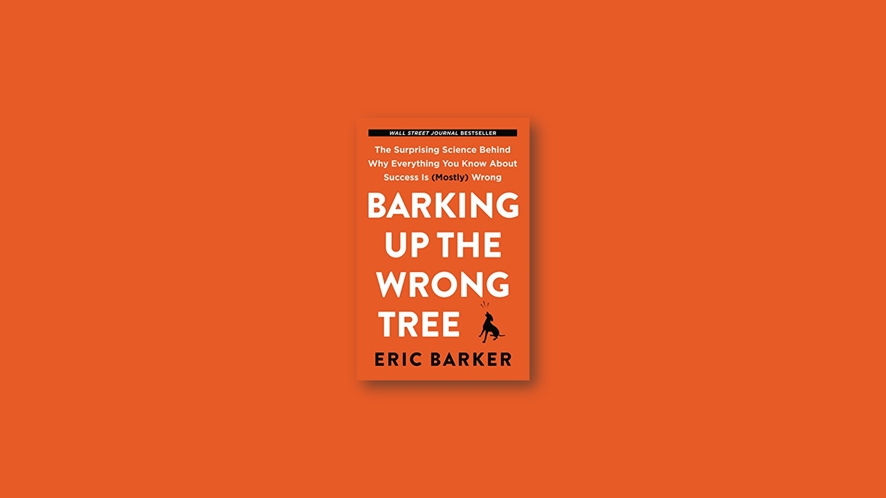 Summary: Barking Up The Wrong Tree by Eric Barker