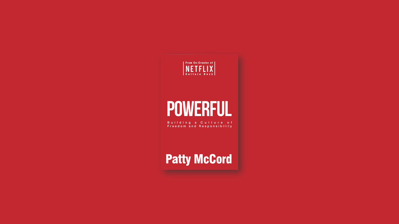 Summary: Powerful – Building a Culture of Freedom and Responsibility by Patty McCord
