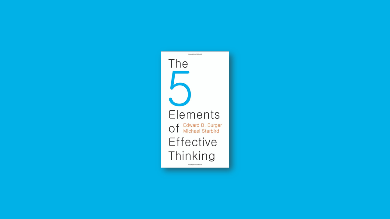 Summary: 5 Elements of Effective Thinking by Edward B. Burger, Michael Starbird