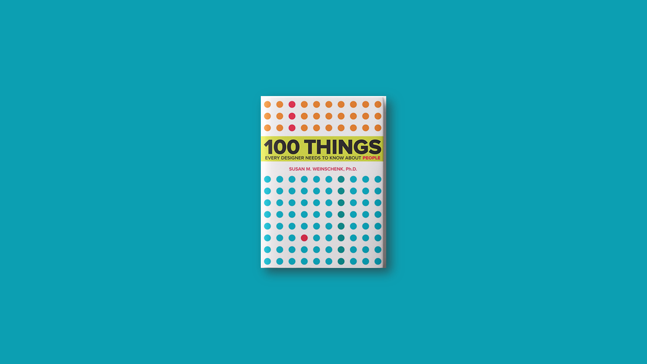 Summary: 100 Things Every Designer Needs to Know about People by Susan M. Weinschenk