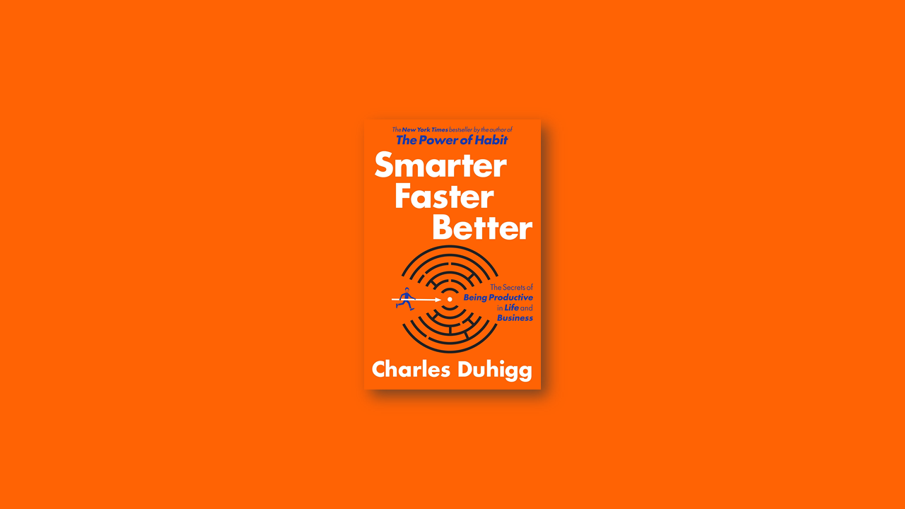 Summary: Smarter Faster Better by Charles Duhigg