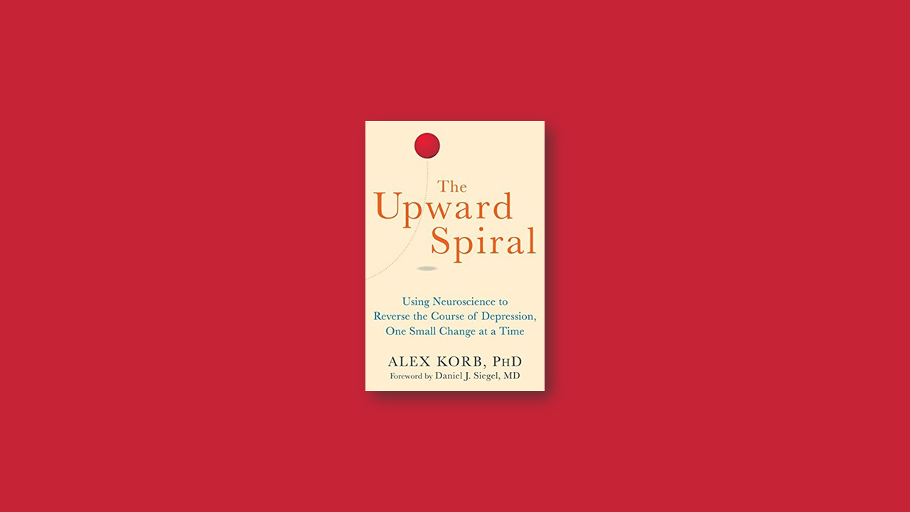 Summary: The Upward Spiral by Alex Korb