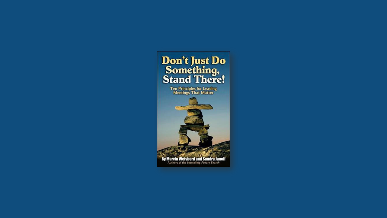 Summary: Don’t Just Do Something, Stand There! by Marvin Weishbord, Sandra Janoff