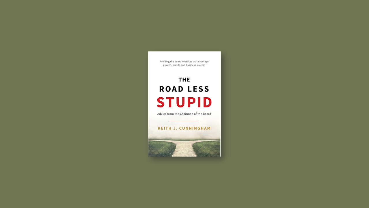 Summary: The Road Less Stupid by Keith J. Cunningham