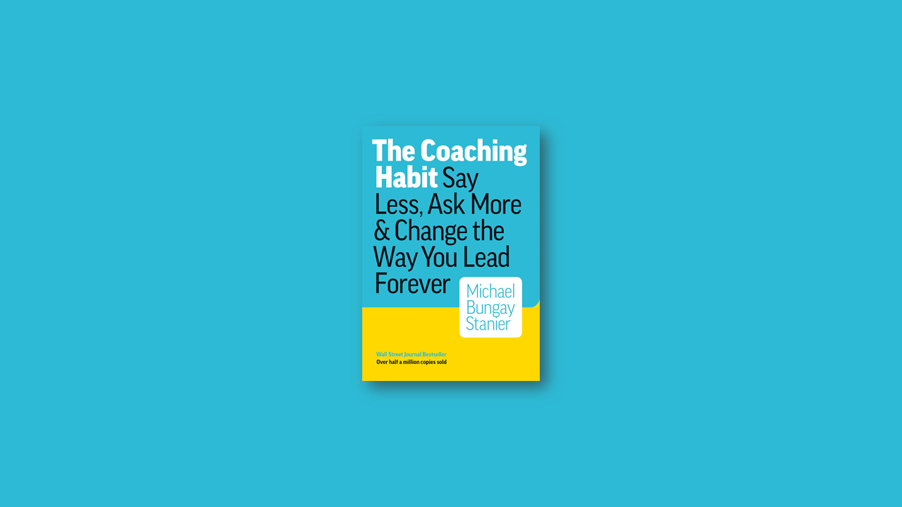 Summary: Coaching Habit by Michael Bungay Stanier