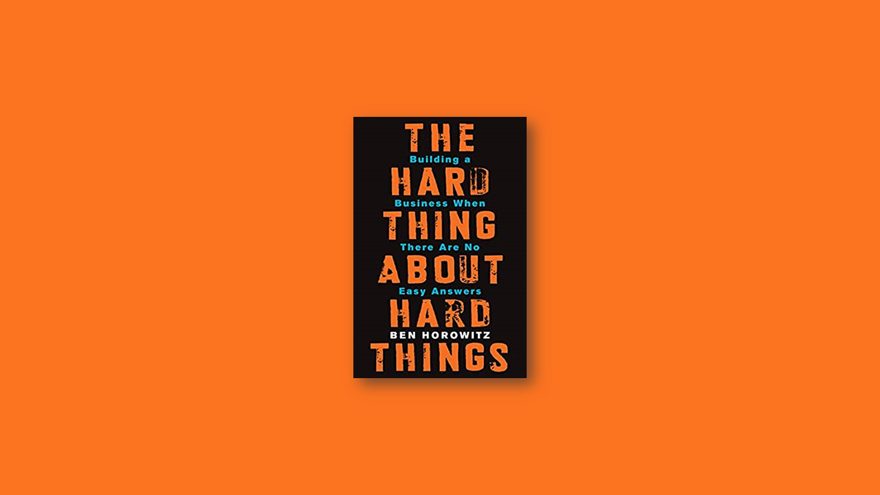 Summary: The Hard Thing about Hard Things by Ben Horowtiz