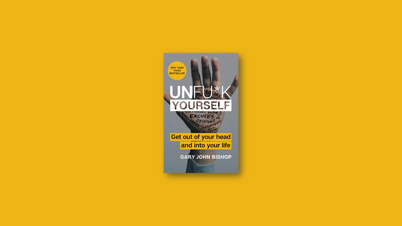 Summary: Unf*ck yourself by Gary John Bishop