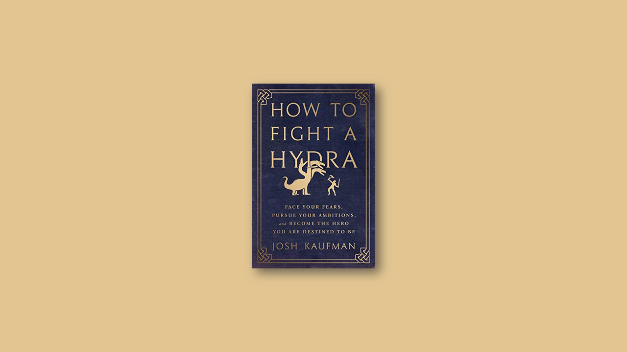 Summary: How to Fight a Hydra by Josh Kauffman