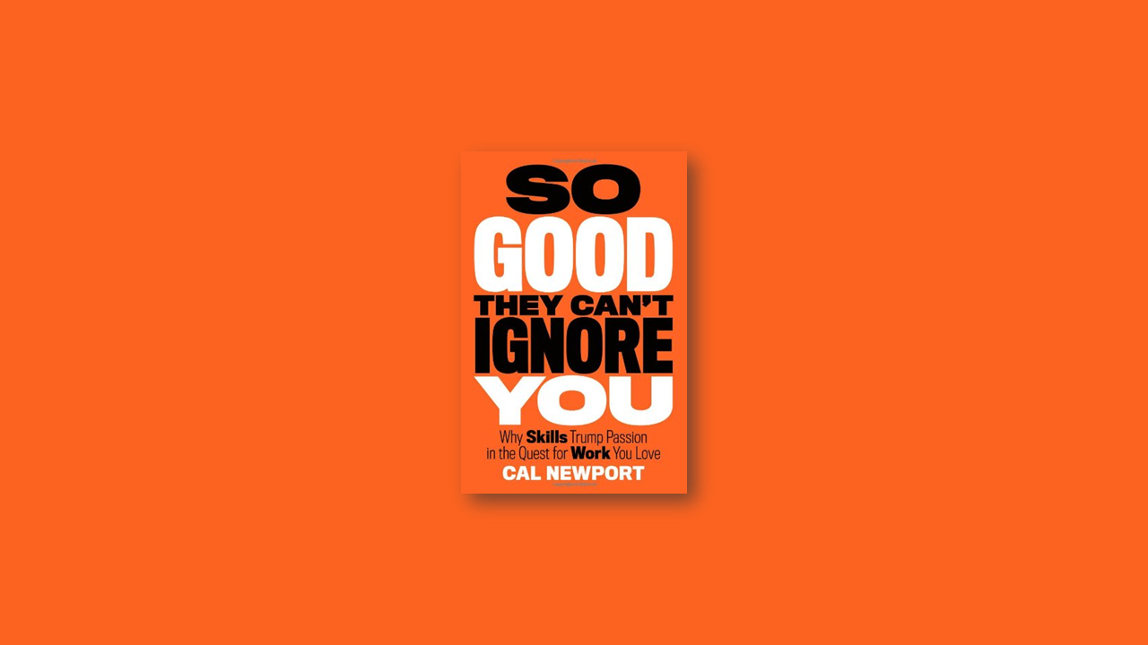 Summary: So Good They Can’t Ignore You by Cal Newport