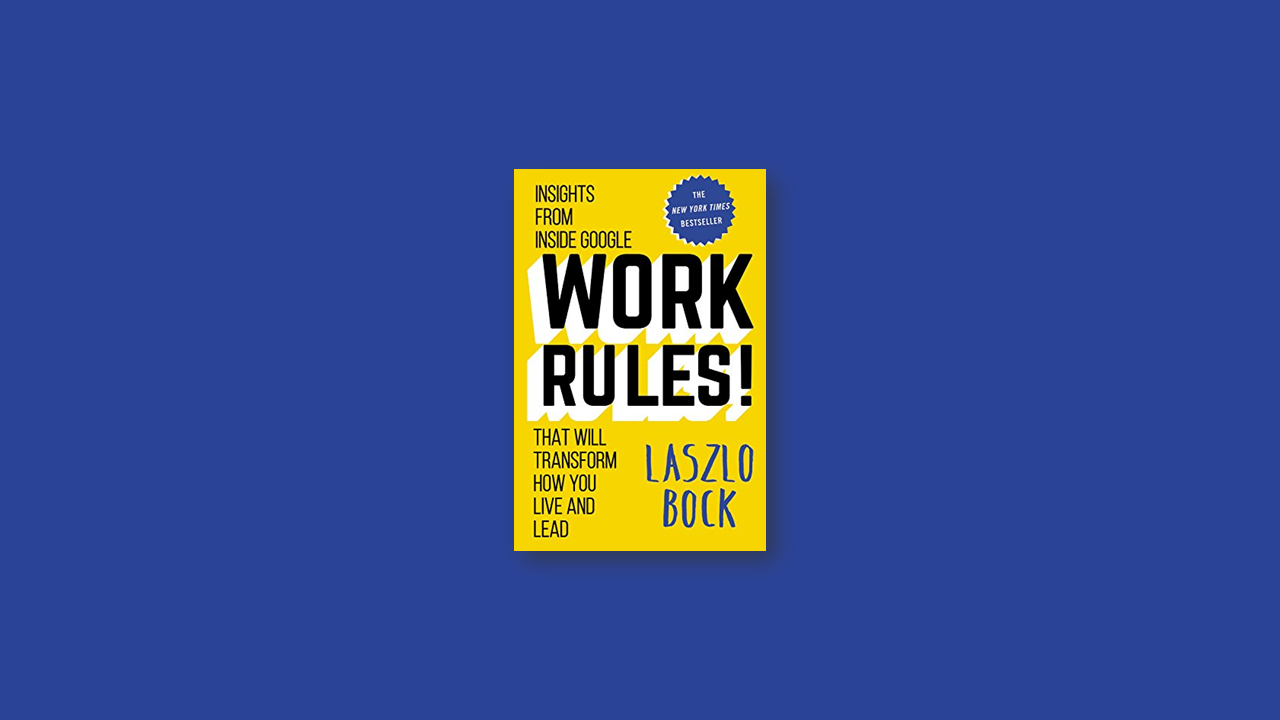 Summary: Work Rules! by Laszlo Bock