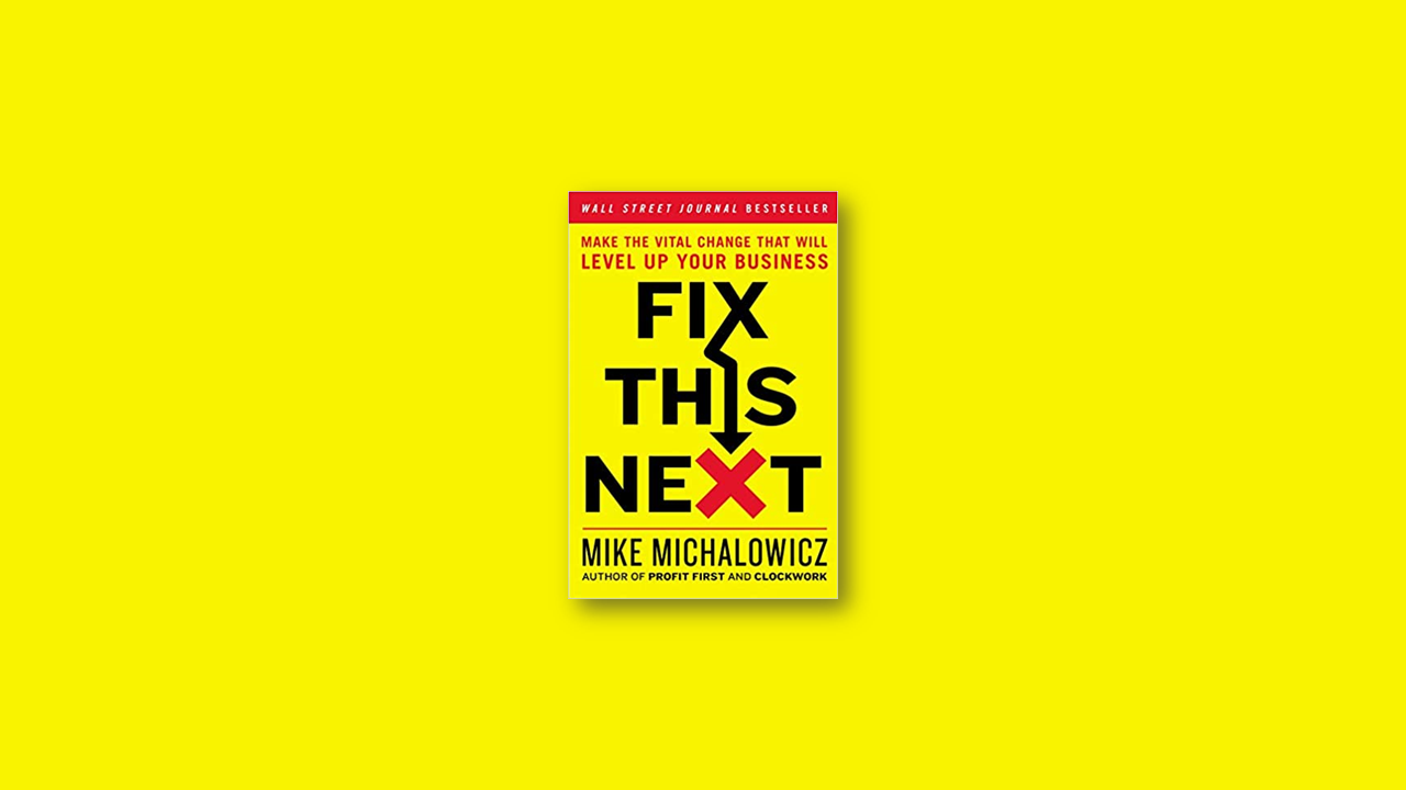 Summary: Fix This Next by Mike Michalowicz