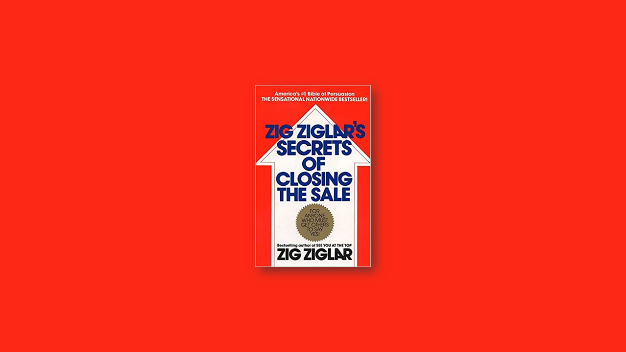 Summary: Secrets of Closing the Sale by Zig Ziglar