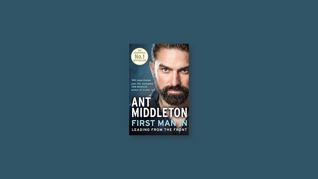 Summary: First Man In, Leading from the Front by Ant Middleton