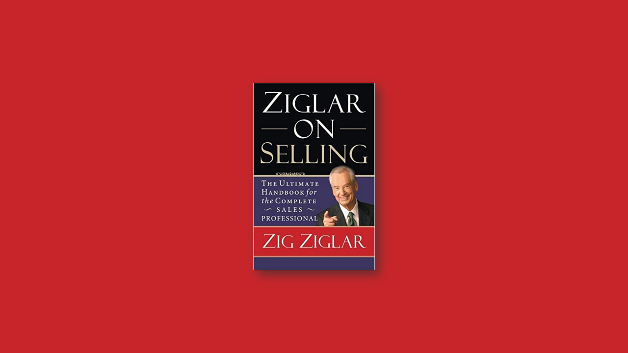 Summary:  Ziglar on Selling by Zig Ziglar