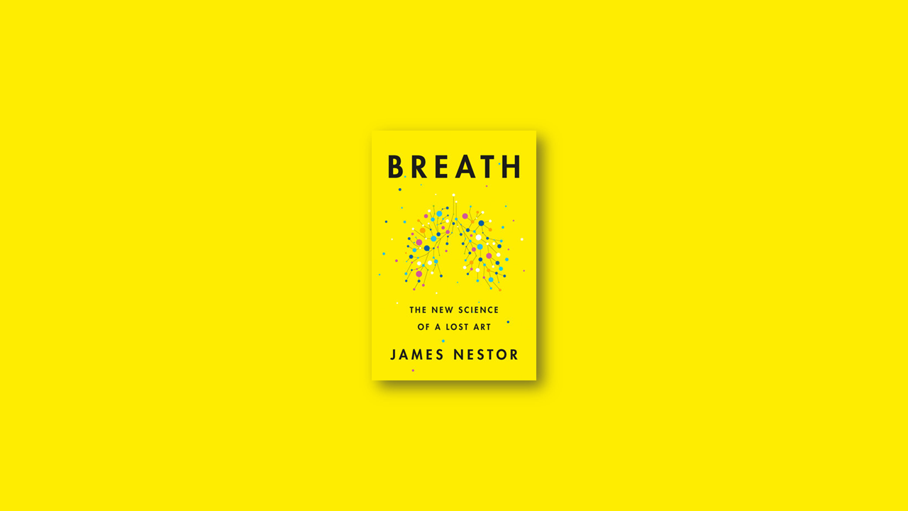 Summary: Breath – The New Science of a Lost Art by James Nestor