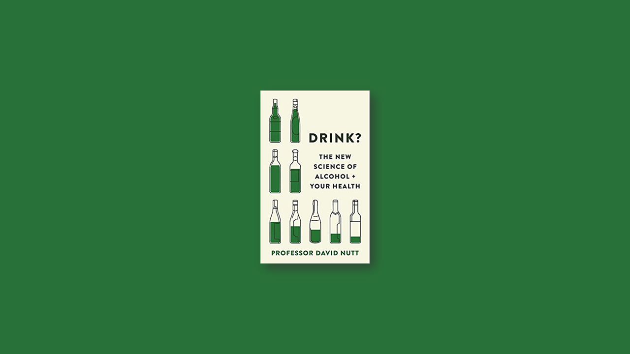 Summary: Drink? The New Science of Alcohol and Your Health by David Nutt