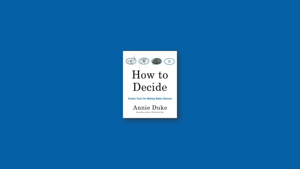 How to Decide by Annie Duke summary