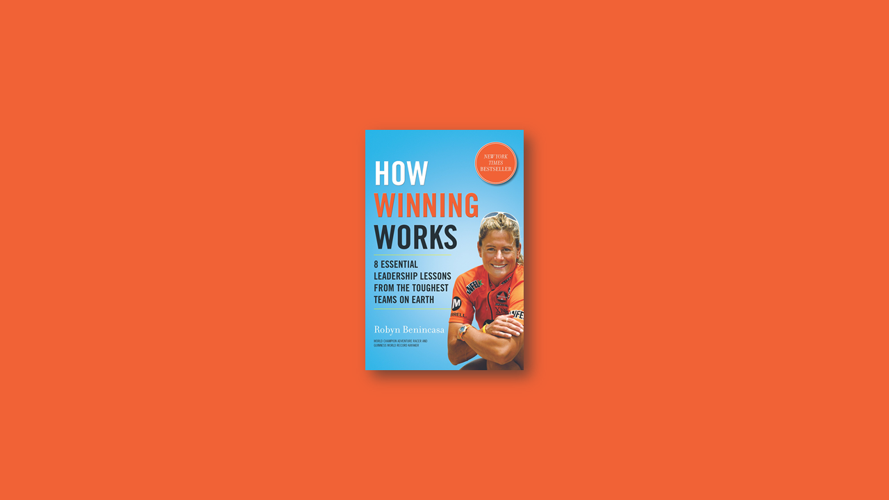 Summary: How Winning Works 8 Essential Leadership Lessons from the Toughest Teams on Earth by Robyn Benincasa