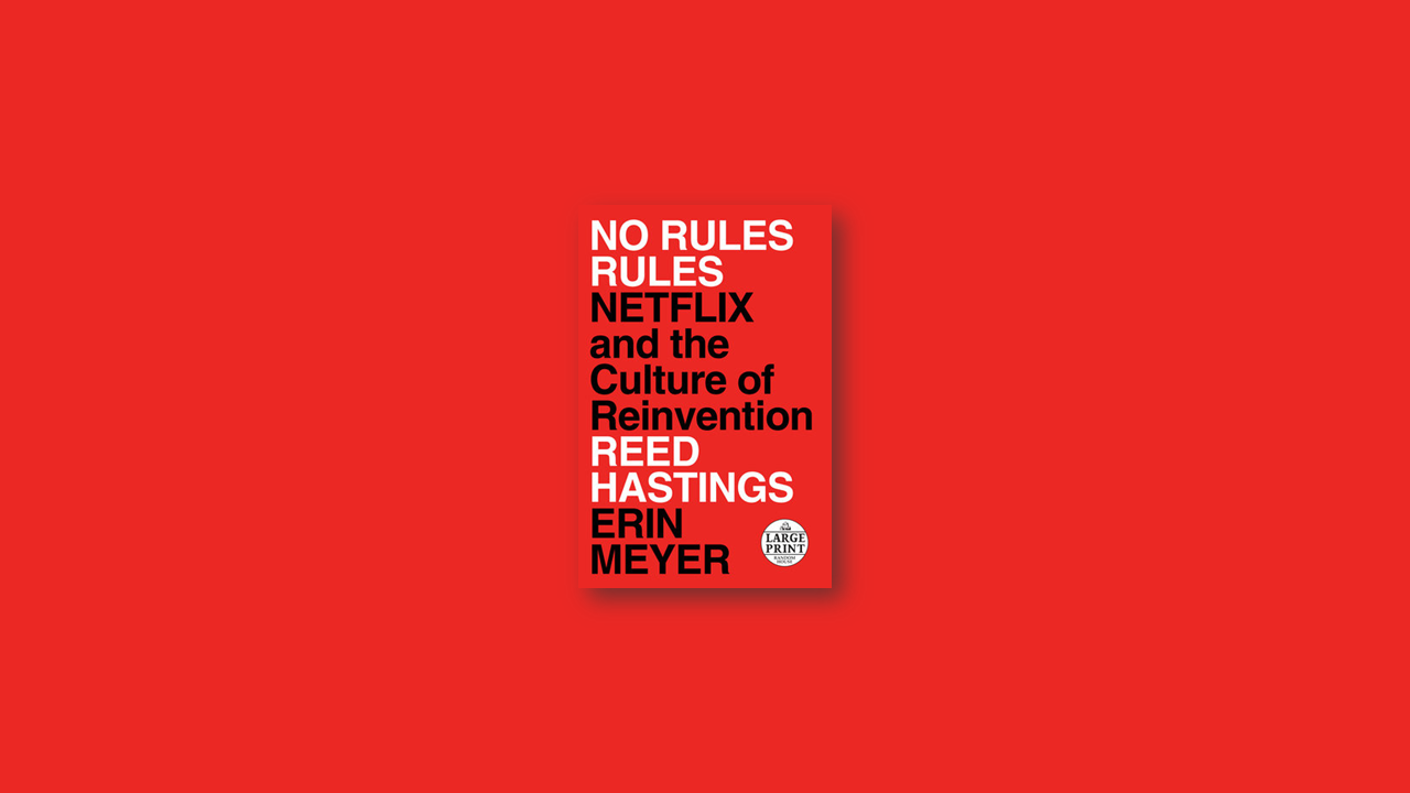 Summary: No Rules Rules: Netflix and the Culture of Reinvention by Erin Meyer and Reed Hastings