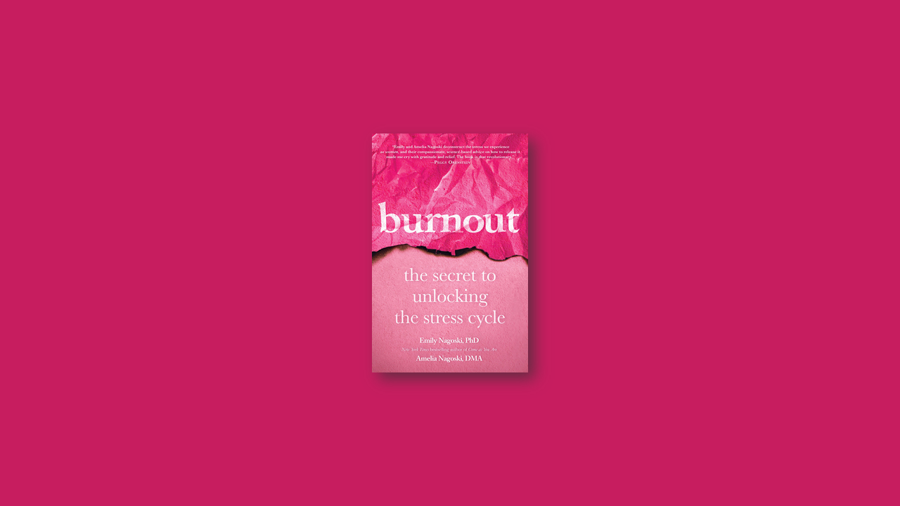 Summary: Burnout: The Secret to Unlocking the Stress Cycle by Amelia Nagoski and Emily Nagoski