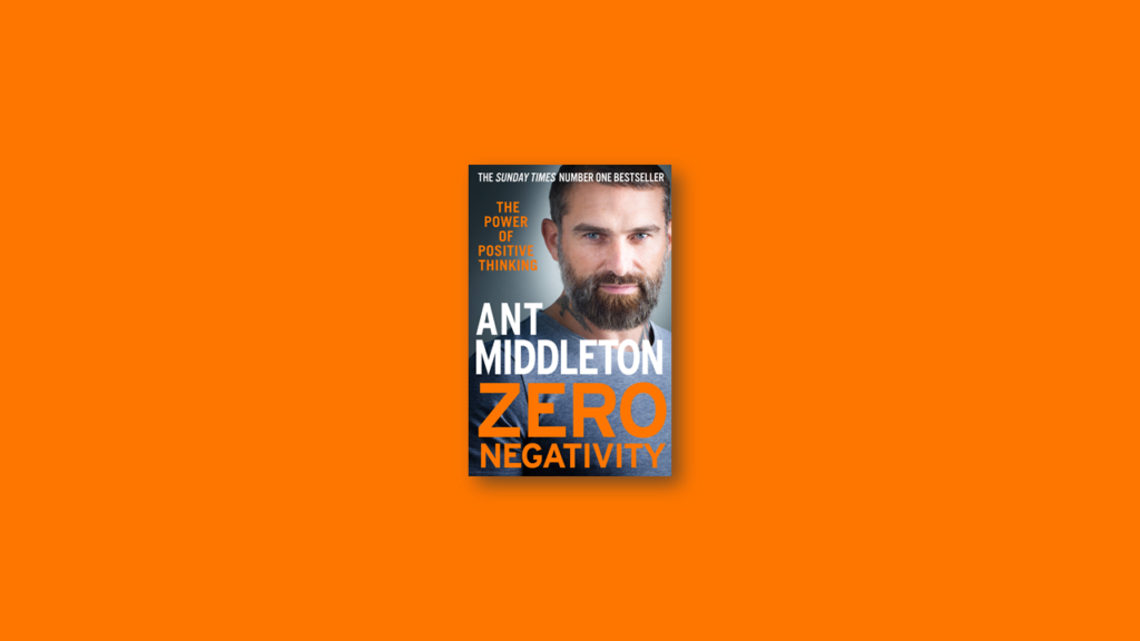 summary Zero Negativity The Power of Positive Thinking by Ant Middleton