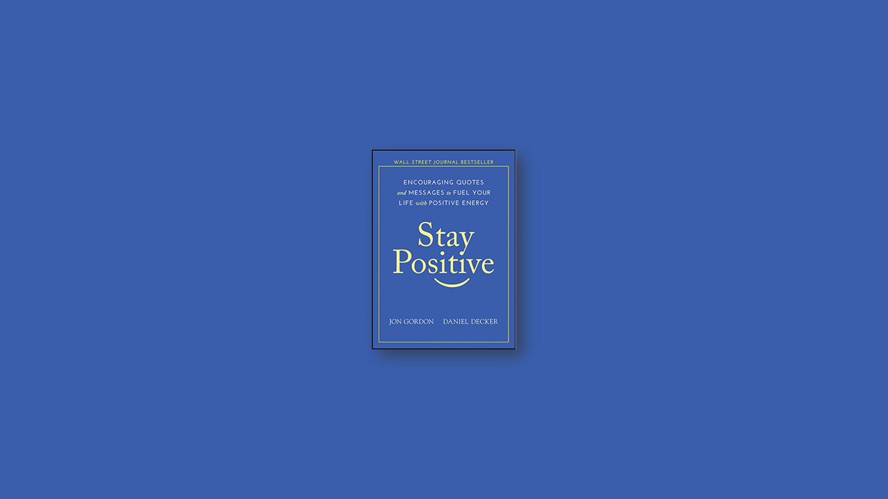 Summary: Stay Positive: Encouraging Quotes and Messages to Fuel Your Life with Positive Energy by Jon Gordon