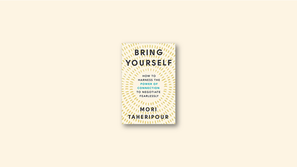 Bring Yourself How to Harness the Power of Connection to Negotiate Fearlessly by Mori Taheripour