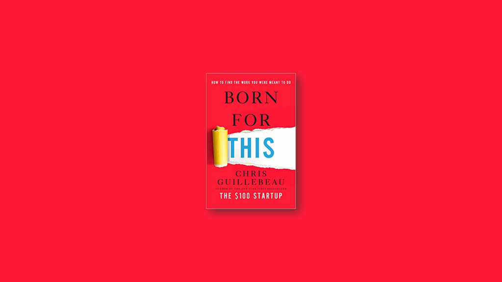 Summary Born for This How to Find the Work You Were Meant to Do by Chris Guillebeau