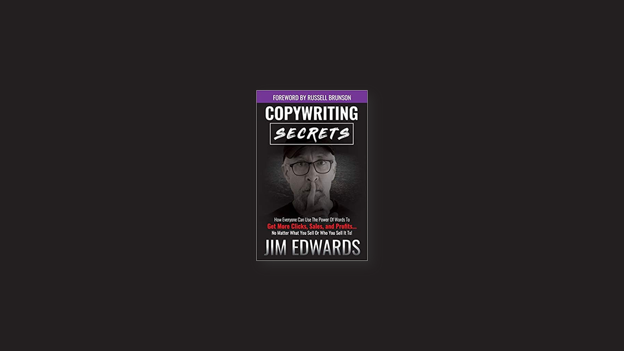 Summary: Copywriting Secrets How Everyone Can Use the Power of Words to Get More Clicks, Sales and Profits . . . No Matter What You Sell or Who You Sell It To by Jim Edwards