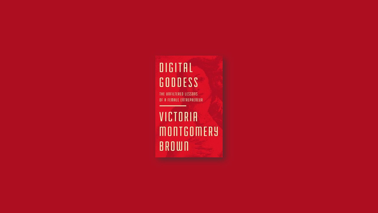 Summary: Digital Goddess: The Unfiltered Lessons of a Female Entrepreneur by Victoria R. Montgomery Brown