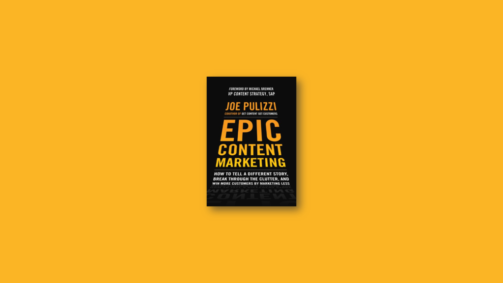 Summary Epic Content Marketing How to Tell a Different Story, Break Through the Clutter, and Win More Customers by Marketing Less by Joe Pulizzi