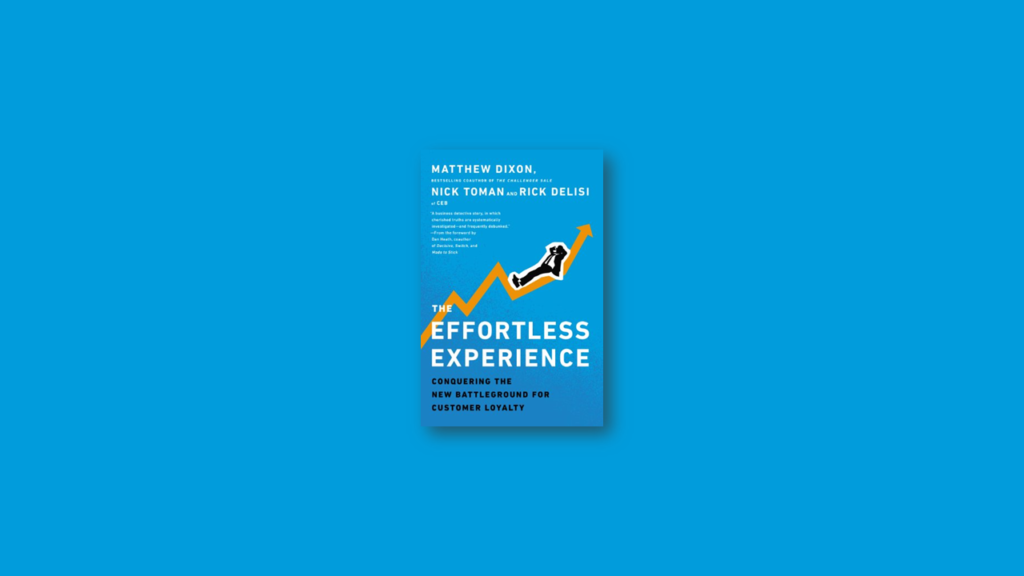 Summary The Effortless Experience Conquering the New Battleground for Customer Loyalty by Matthew Dixon, Nick Toman, and Rick DeLisi