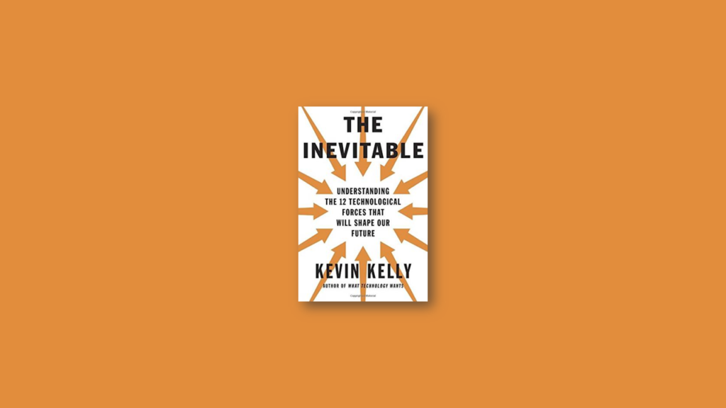 Summary The Inevitable Understanding the 12 Technological Forces That Will Shape Our Future by Kevin Kelly