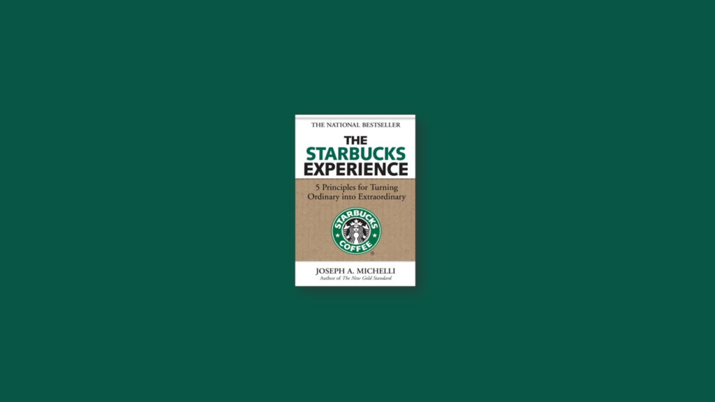 Summary The Starbucks experience 5 principles for turning ordinary into extraordinary by Joseph Michelli