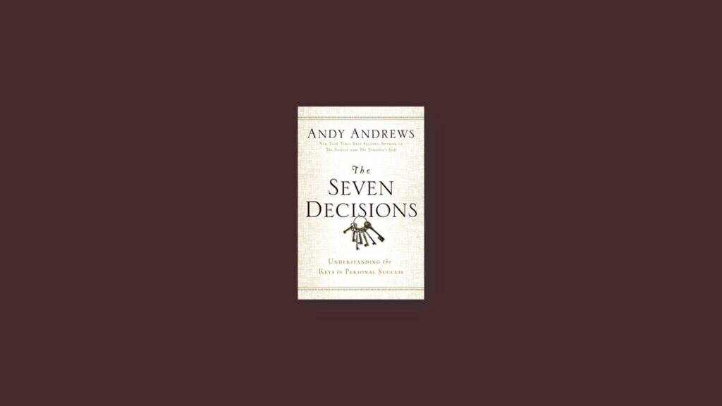 The Seven Decisions Understanding the Keys to Personal Success by Andy Andrews