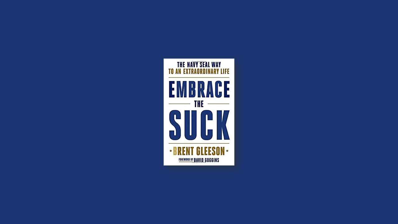 Summary: Embrace the Suck: The Navy SEAL Way to an Extraordinary Life by Brent Gleeson