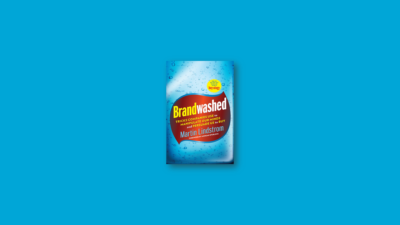 Summary:  Brandwashed: Tricks Companies Use to Manipulate Our Minds and Persuade Us to Buy by Martin Lindstrom