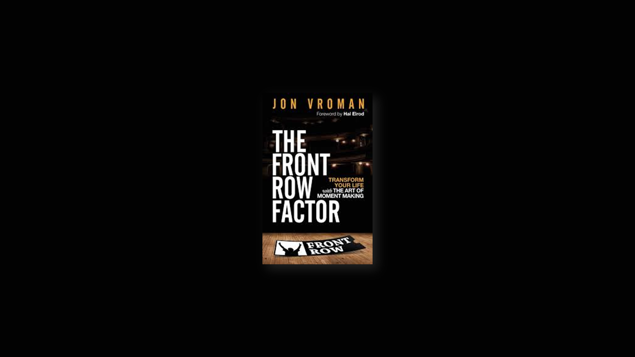 Summary: The Front Row Factor: Transform Your Life with the Art of Moment Making by Jon Vronman
