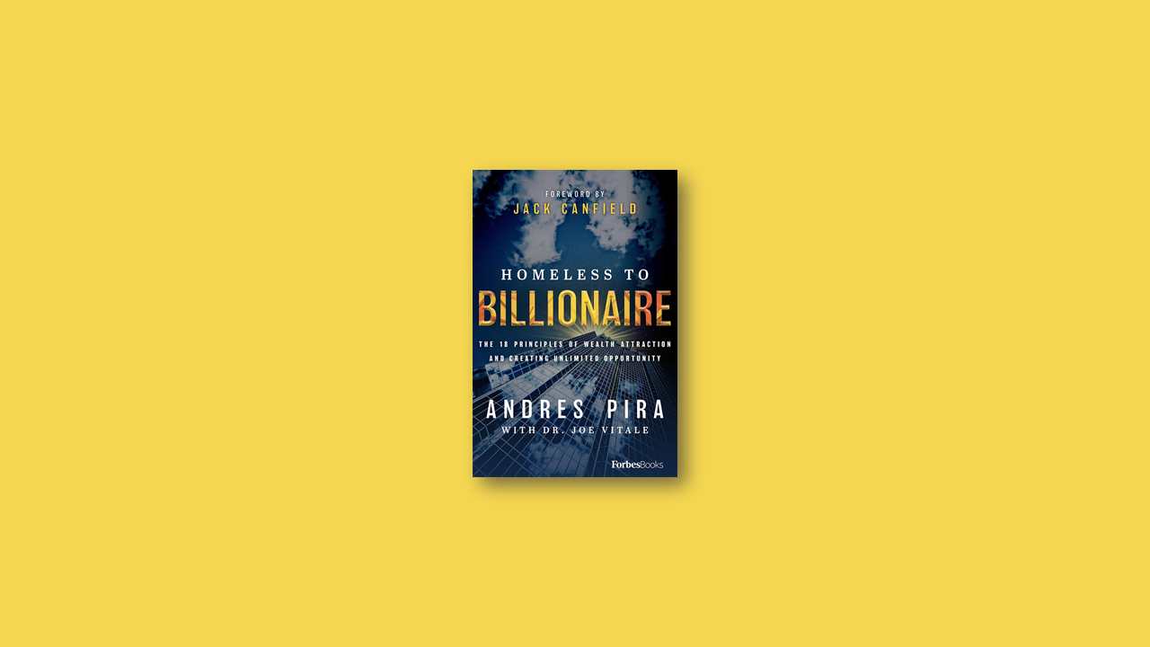 Summary: Homeless to Billionaire: The 18 Principles of Wealth Attraction and Creating Unlimited Opportunity by Andres Pira