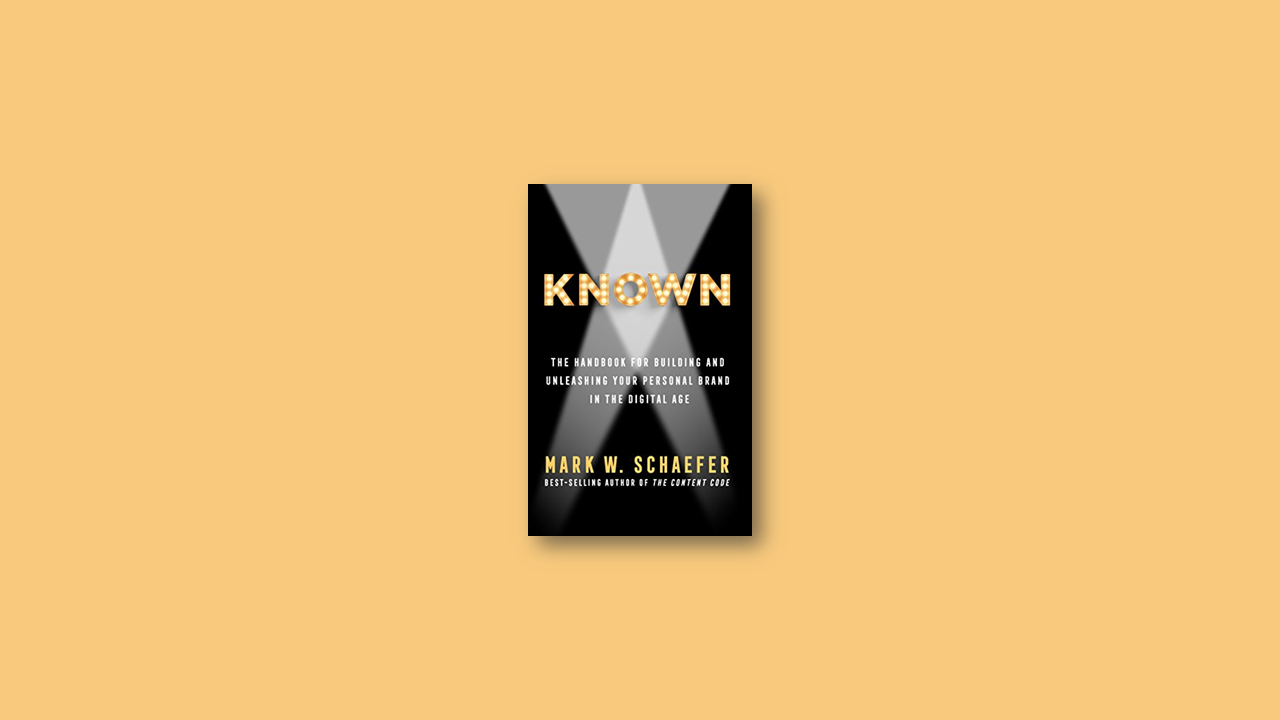 Summary: KNOWN: The Handbook for Building and Unleashing Your Personal Brand in the Digital Age by Mark W. Schaefer