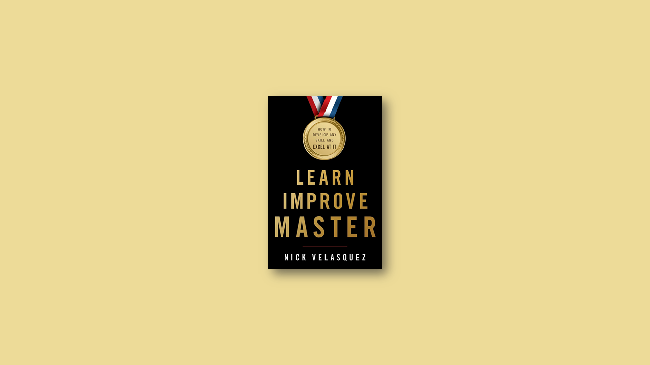 Summary: Learn Improve Master by Nick Velasquez