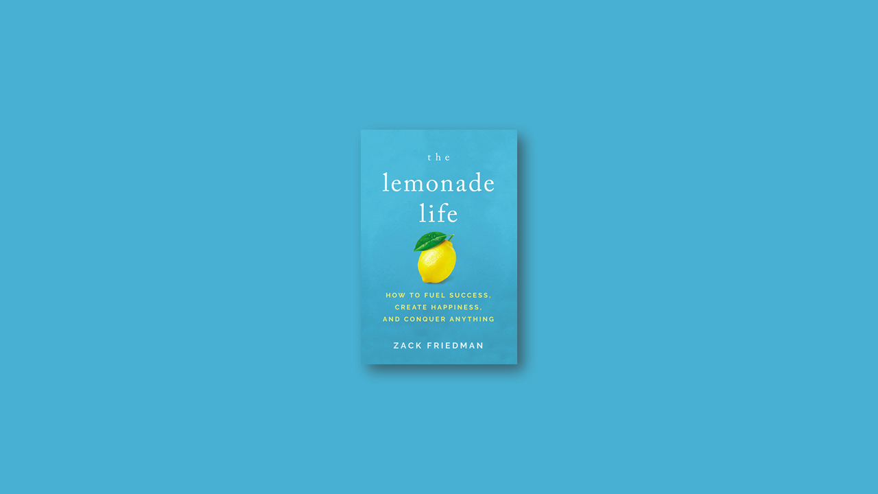 Summary: The lemonade life how to fuel success, create happiness, and conquer anything by Zack Friedman