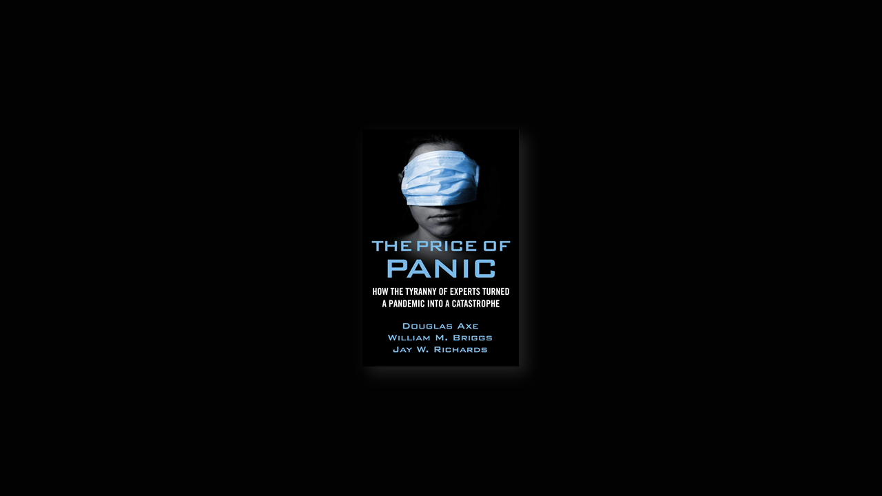 Summary: The Price of Panic: How the Tyranny of Experts Turned a Pandemic Into a Catastrophe by Douglas Axe, Jay W. Richards, and William M. Briggs