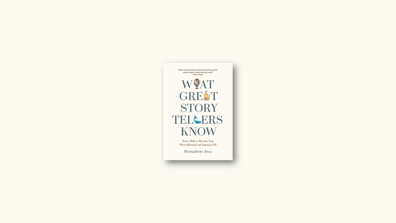 Summary: What Great Storytellers Know: Seven Skills to Become Your Most Influential and Inspiring Self by Bernadette Jiwa