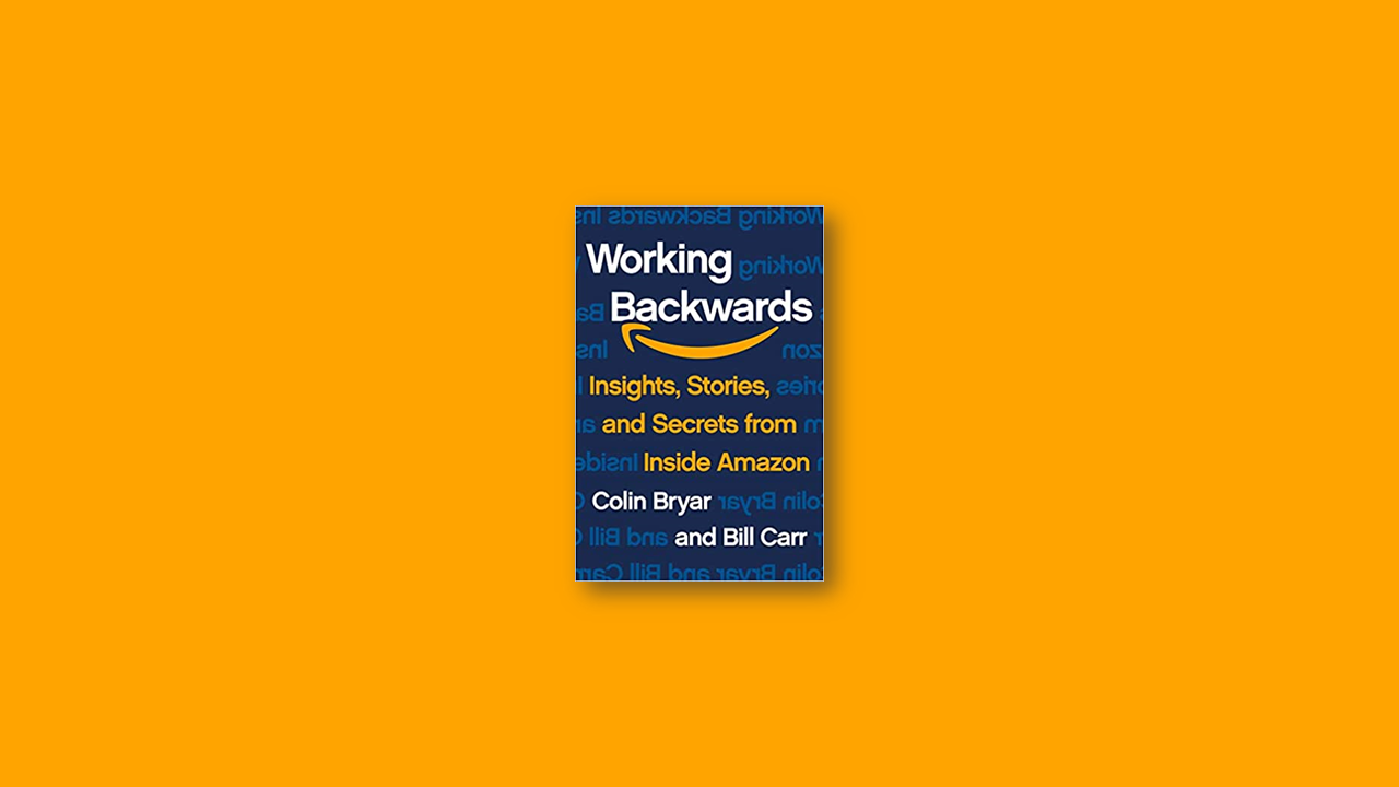 Summary Continued: Working Backwards By Colin Bryar