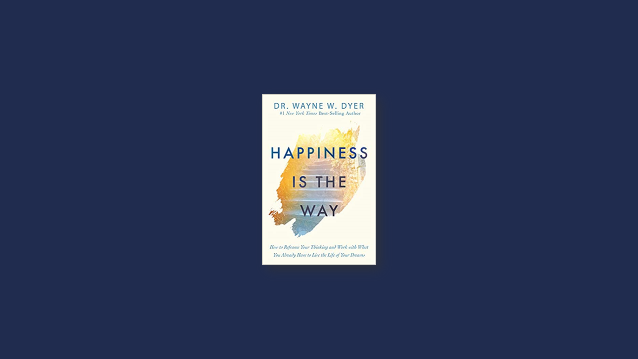 Summary: Happiness Is the Way By Dr. Wayne W. Dyer