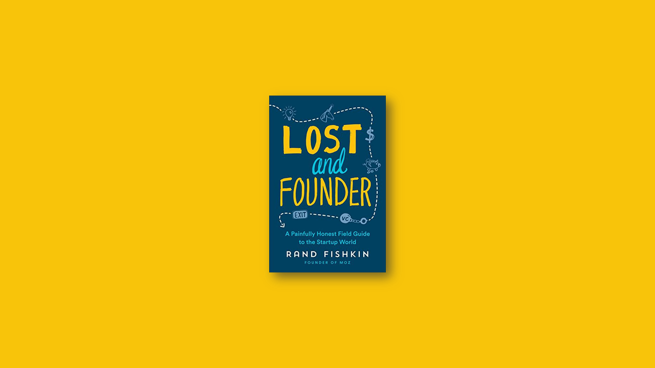 Summary Continued: Lost and Founder By Rand Fishkin