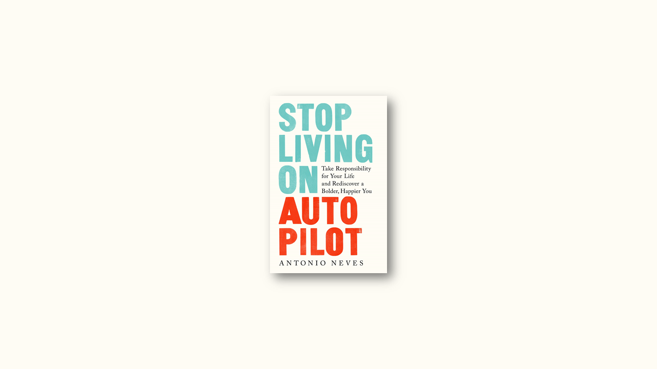 Summary: Stop Living on Autopilot By Antonio Neves