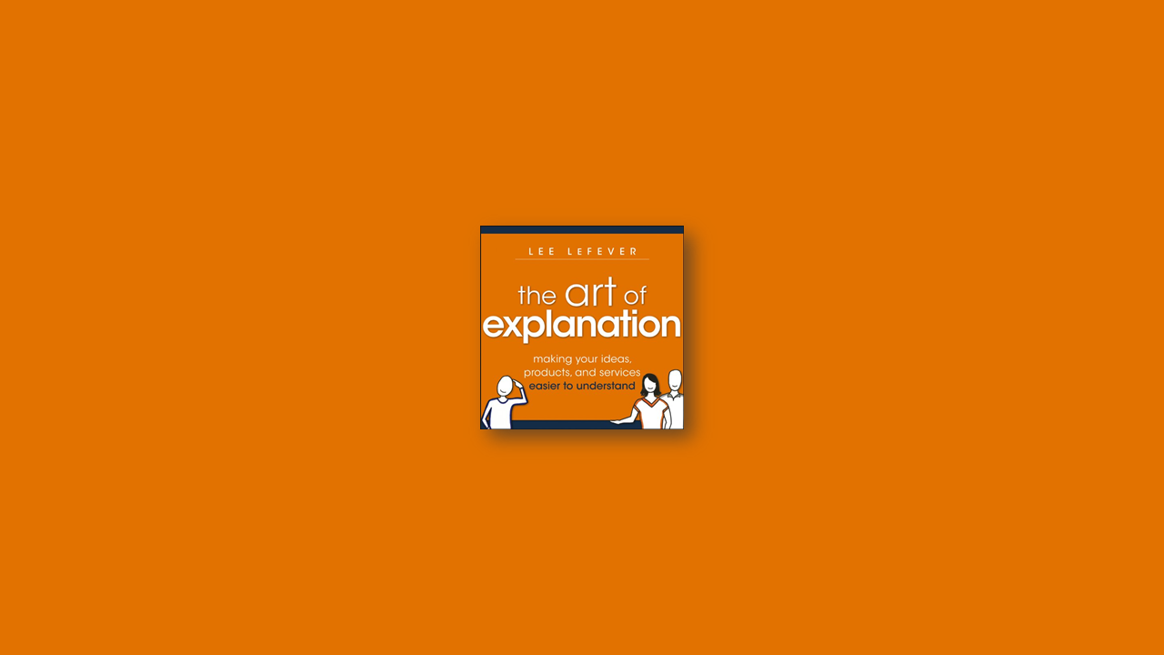Summary: The Art of Explanation by Lee LeFever