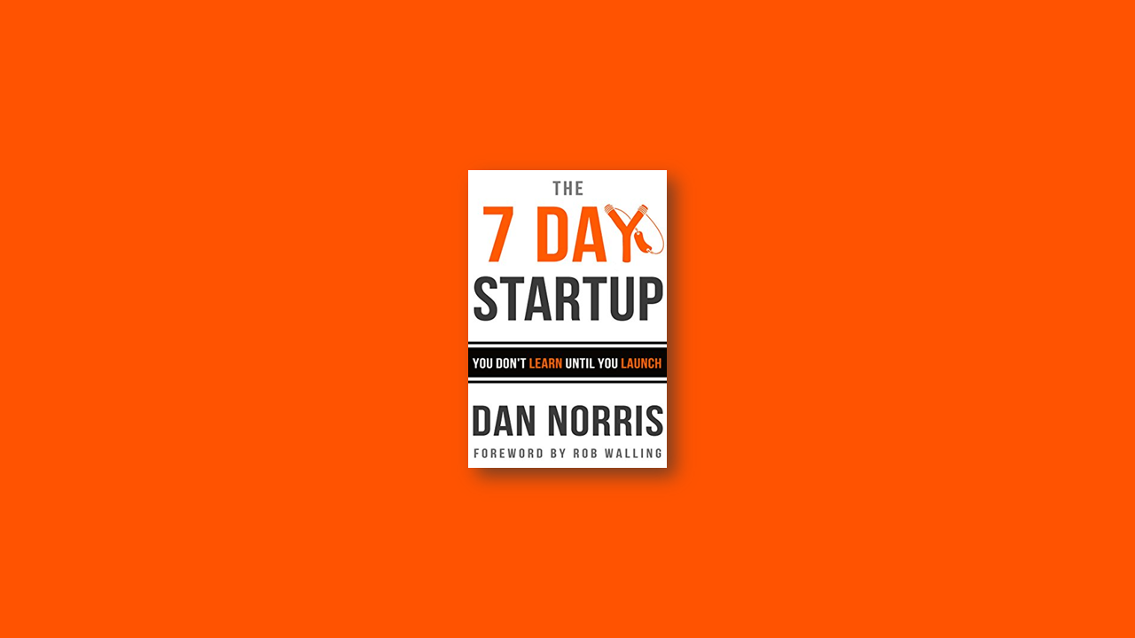 Summary: The 7 Day Startup By Dan Norris